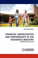 FINANCIAL LIBERALISATION AND PERFORMANCE IN THE INSURANCE INDUSTRY: EVIDENCE FROM GHANA 3843359253 Book Cover