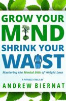 Grow Your Mind, Shrink Your Waist: Mastering the Mental Side of Weight Loss (The Shrink Your Waist Series) 0998065226 Book Cover