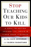 Stop Teaching Our Kids to Kill : A Call to Action Against TV, Movie and Video Game Violence 0609606131 Book Cover