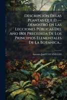 Descripcion De Las Plantas Que D. Antonio Josef Cavanilles Demostr� En Las Lecciones P�blicas Del A�o 1801: Precedida De Los Principios Elementales De La Bot�nica... 1274312140 Book Cover