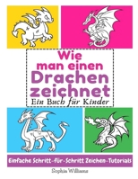 Wie man einen Drachen zeichnet: Ein Buch für Kinder Einfache Schritt-für-Schritt Zeichen-Tutorials B08T46R75C Book Cover