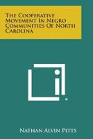 The Cooperative Movement in Negro Communities of North Carolina 1258636654 Book Cover