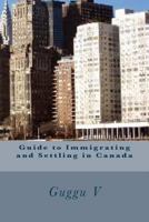Guide to Immigrating and Settling in Canada 149097993X Book Cover