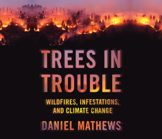 Trees in Trouble: Wildfires, Infestations, and Climate Change 1690593733 Book Cover