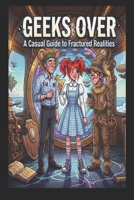 GEEKS OVER A CASUAL GUIDE TO FRACTURED REALITIES B0HKHV9NTR Book Cover