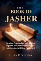 THE BOOK OF JASHER: Timeline Prophecies, Lost Biblical Figures, and Restored Accounts from an Ancient Hebrew Record B0G4LC8445 Book Cover