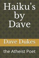 Haiku's by Dave: the Atheist Poet 1791998224 Book Cover