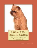 I Want A Pet Brussels Griffon: Fun Learning Activities 1493530429 Book Cover