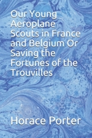Our young aeroplane scouts in France and Belgium: Or saving the fortunes of the Trouvilles B000881OFE Book Cover