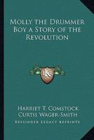 Molly the Drummer Boy a Story of the Revolution 1417941367 Book Cover