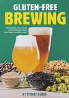 Gluten-Free Brewing: Techniques, Processes, and Ingredients for Crafting Flavorful Beer 1938469755 Book Cover
