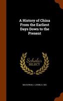 A History of China From the Earliest Days Down to the Present 1241647143 Book Cover