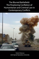 The Blurred Battlefield: The Perplexing Conflation of Humanitarian and Criminal Law in Contemporary Conflicts B091N8VGJS Book Cover