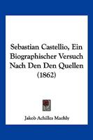 Sebastian Castellio - Ein Biographischer Versuch Nach Den Quellen 1120701473 Book Cover