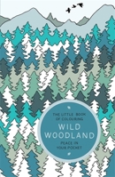 The Little Book of Colouring: Wild Woodland: Peace in Your Pocket 1784298395 Book Cover