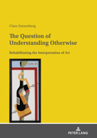 The Question of Understanding Otherwise: Rehabilitating the Interpretation of Art 3631851561 Book Cover