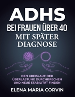 ADHS bei Frauen über 40 mit später Diagnose: Wenn Masking, Erschöpfung und Wechseljahre plötzlich alles schwerer machen - und warum sich endlich alles erklären lässt (German Edition) B0H77FR293 Book Cover
