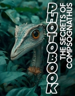 The Secrets of Compsognathus Photo Book: Explore 40 Vivid Images Unveiling The Mysteries Of The Fastest Small Dinosaur B0DQ3QHNDB Book Cover