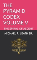 THE PYRAMID CODEX VOLUME V: THE SPIRAL OF ASCENT B0GWWTSFMY Book Cover