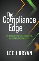 The Compliance Edge: How Disruptive Entrepreneurs Win in Regulated Markets 178133966X Book Cover