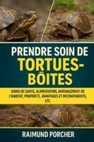PRENDRE SOIN DES TORTUES-BOÎTES: SOINS DE SANTÉ, ALIMENTATION, AMÉNAGEMENT DE L'HABITAT, PROPRIÉTÉ, AVANTAGES ET INCONVÉNIENTS, ETC. B0G3V7VTJN Book Cover