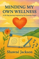 Minding My Own Wellness: A 30-Day Journey Inspired by the Serenity Prayer B0FPBMVCRV Book Cover