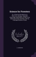 Science for Foresters: Or, a Practical Introduction to Chemistry, Geology, Vegetable Physiology, and Botany, as AIDS in the Selection of Sites and Soils, and the Profitable Growth of Trees 1359057234 Book Cover