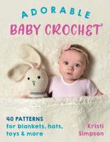 Adorable Baby Crochet: 40 Patterns for Blankets, Hats, Toys & More 0811738388 Book Cover