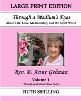 Rev. B. Anne Gehman : About Life, Love, Mediumship and the Spirit World: Through a Medium's Eyes 1945963212 Book Cover