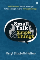 Small Talk and Simple Things: Real life stories that will inspire you to take a chill pill towards Arranged marriage 1636335500 Book Cover