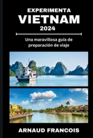 EXPERIMENTA VIETNAM 2024: Una maravillosa guía de preparación de viaje (Spanish Edition) B0CQFJLJBS Book Cover