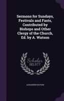Sermons for Sundays, Festivals and Fasts, Contributed by Bishops and Other Clergy of the Church, Ed. by A. Watson 1141910381 Book Cover