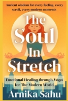 The Soul in Stretch: Yoga for the Modern World: Ancient wisdom for every feeling, every scroll, every modern moments B0FLJZYZNW Book Cover