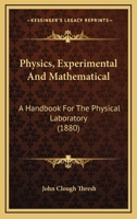 Physics, Experimental And Mathematical: A Handbook For The Physical Laboratory 1166992152 Book Cover