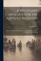 A Necessary Apology for the Baptized Believers: Wherein They Are Vindicated From the Accusations of W. Pratt in His Epistle to J. Woodward 1022528416 Book Cover