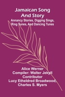Jamaican Song And Story: Annancy Stories, Digging Sings, Ring Tunes, And Dancing Tunes 9371770767 Book Cover