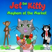 Jet The Kitty: Mayhem At The Market: A Fun Rhyming Book On Teaching Good Manners For Kids Ages 3-6 B08N1GN6GJ Book Cover