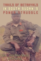 Trails of Betrayals in south Sudan's Power Struggle 0645452955 Book Cover