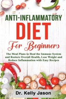 Anti-Inflammatory Diet for Beginners: The Meal Plans to Heal the Immune System and Restore Overall Health, Lose Weight and Reduce Inflammation with Easy Recipes 1086048563 Book Cover