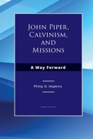 John Piper, Calvinism, and Missions: A Way Forward 1631999141 Book Cover