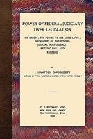 Power of Federal Judiciary Over Legislation: Its Origin, the Power to Set Aside Laws, Boundaries of the Power, Judicial Independence, Existing Evils and Remedies 1240111339 Book Cover