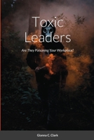 Toxic Leaders: Are They Poisoning Your Workplace? 1387139118 Book Cover