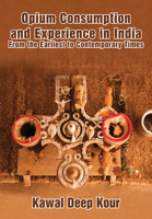 Opium Consumption and Experience in India: From the Earliest to Contemporary Times 1680536168 Book Cover