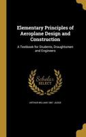 Elementary Principles of Aeroplane Design and Construction: A Textbook for Students, Draughtsmen and Engineers 1016333897 Book Cover