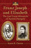 Franz Joseph and Elisabeth: The Last Great Monarchs of Austria-Hungary 0786476745 Book Cover
