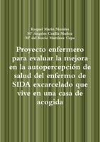 Proyecto enfermero para evaluar la mejora en la autopercepción de salud del enfermo de SIDA excarcelado que vive en una casa de acogida 1291029532 Book Cover