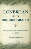 Lonergan and Historiography: The Epistemological Philosophy of History 0826218849 Book Cover