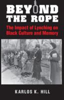 Beyond the Rope: The Impact of Lynching on Black Culture and Memory 1107620376 Book Cover