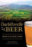 Charlottesville Beer: Brewing in Jefferson's Shadow 1467119563 Book Cover