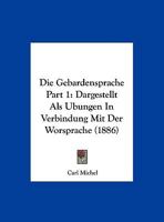 Die Gebardensprache Part 1: Dargestellt Als Ubungen In Verbindung Mit Der Worsprache (1886) 1168402301 Book Cover